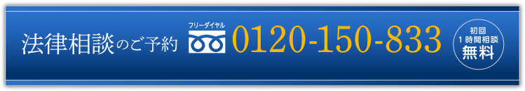 法律相談のご予約 フリーダイアル 0120-150-833 初回1時間相談無料